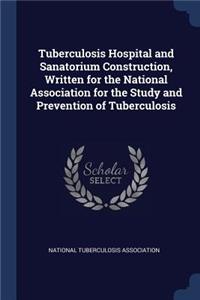 Tuberculosis Hospital and Sanatorium Construction, Written for the National Association for the Study and Prevention of Tuberculosis