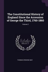 The Constitutional History of England Since the Accession of George the Third, 1760-1860; Volume 2