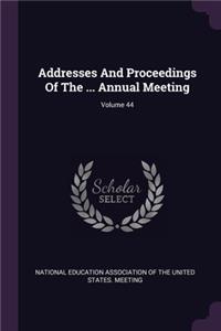 Addresses And Proceedings Of The ... Annual Meeting; Volume 44