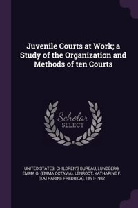 Juvenile Courts at Work; a Study of the Organization and Methods of ten Courts