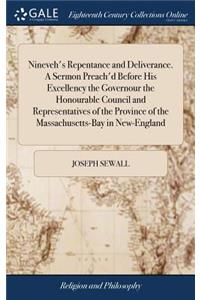 Nineveh's Repentance and Deliverance. a Sermon Preach'd Before His Excellency the Governour the Honourable Council and Representatives of the Province of the Massachusetts-Bay in New-England