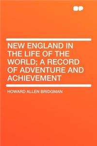 New England in the Life of the World; A Record of Adventure and Achievement