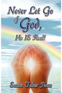Never Let Go of God, He Is Real!