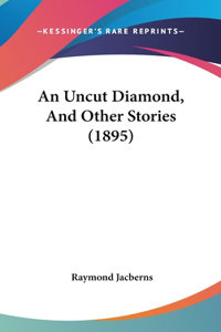An Uncut Diamond, And Other Stories (1895)