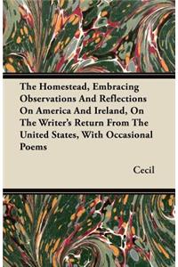 The Homestead, Embracing Observations And Reflections On America And Ireland, On The Writer's Return From The United States, With Occasional Poems