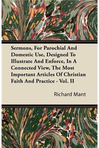 Sermons, for Parochial and Domestic Use, Designed to Illustrate and Enforce, in a Connected View, the Most Important Articles of Christian Faith and P