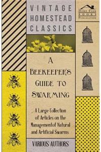 A Beekeeper's Guide to Swarming - A Large Collection of Articles on the Management of Natural and Artificial Swarms