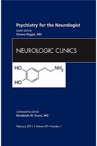 Psychiatry for the Neurologist, an Issue of Neurologic Clinics