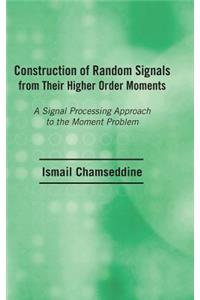 Construction of Random Signals from Their Higher Order Moments