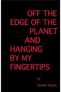 Off the Edge of the Planet and Hanging By My Finger Tips