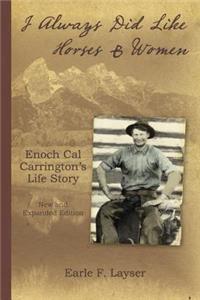 I Always Did Like Horses & Women: Enoch Cal Carrington's Life Story - New and Expanded Edition