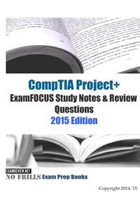CompTIA Project+ ExamFOCUS Study Notes & Review Questions 2015 Edition