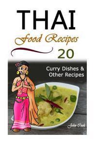 Thai Food Recipes: (Thai Cuisine, Thai Food, Thai Cooking, Thai Meals, Thai Kitchen, Thai Recipes, Thai Curry, Thai Dishes)
