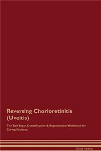 Reversing Chorioretinitis (Uveitis) The Raw Vegan Detoxification & Regeneration Workbook for Curing Patients
