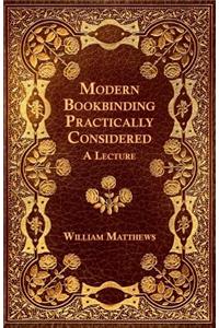 Modern Bookbinding Practically Considered - A Lecture