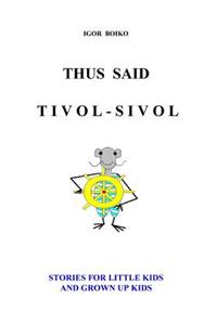 Thus Said Tivol-Sivol (Stories for Little Kids and Grown Up Kids)