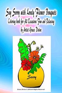 Say Sorry with Lovely Flower Bouquets Coloring book for All Occasions Fun and Relaxing by Artist Grace Divine