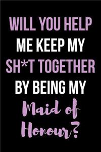 Will You Help Me Keep My Sh*t Together By Being My Maid of Honour?