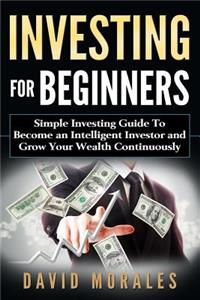 Investing For Beginners- Simple Investing Guide to Become an Intelligent Investor and Grow Your Wealth Continuously