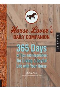 Horse Lover's Daily Companion: 365 Days of Tips and Inspiration for Living a Joyful Life with Your Horse