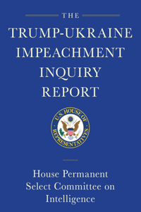 Trump-Ukraine Impeachment Inquiry Report and Report of Evidence in the Democrats' Impeachment Inquiry in the House of Representatives