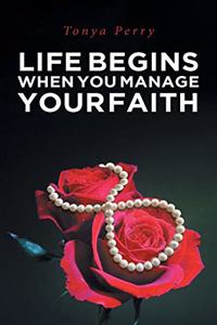 Life Begins When You Manage Your Faith