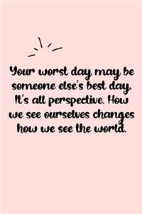 Your worst day may be someone else's best day. It's all perspective. How we see ourselves changes how we see the world. Dot Grid Bullet Journal