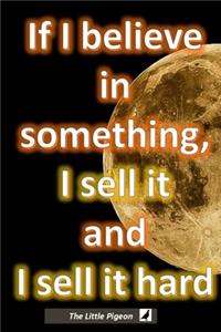 If I believe in something, I sell it and I sell it hard