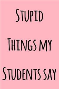 Stupid Things My Students Say