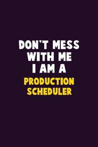 Don't Mess With Me, I Am A Production Scheduler