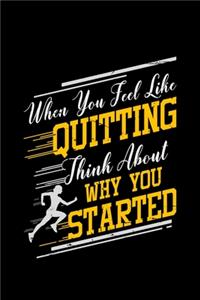 When You Feel Like Quitting Think About Why You Started