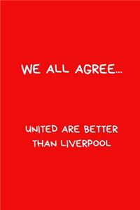 We All Agree... United Are Better Than Liverpool