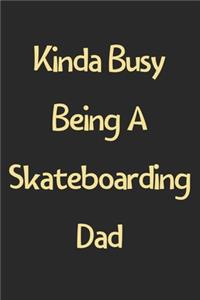 Kinda Busy Being A Skateboarding Dad