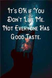 It's OK if You Don't Like Me. Not Everyone Has Good Taste.