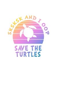 SKSKSK And I oop Save The Turtles
