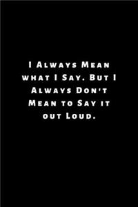 I Always Mean what I Say. But I Always Don't Mean to Say it out Loud.