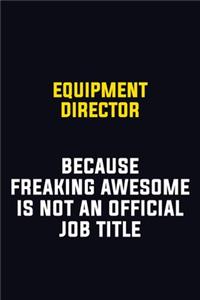 Equipment Director Because Freaking Awesome Is Not An Official Job Title