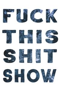 Fuck This Shit Show
