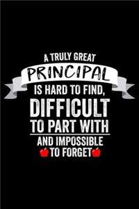 A Truly Great Principal Is Hard To Find, Difficult To Part With And Impossible To Forget: Principal Journal, Appreciation Gift, Daily Diary, Back To School, Ruled Composition Notebook, Memory Keepsake Book