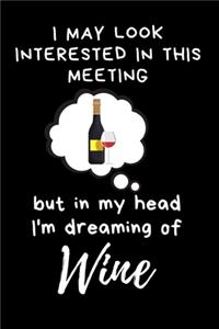 I may look interested in this meeting but in my head I'm dreaming of Wine