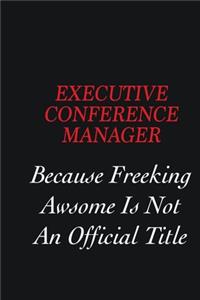 Executive Conference Manager Because Freeking Awsome is not an official title