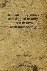 And So Being Young And Dipped In Folly, I Fell In Love With Melancholy