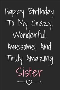 Happy Birthday To My Crazy Wonderful Awesome And Truly Amazing Sister