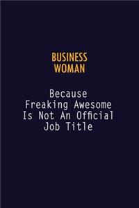 Business Woman Because Freaking Awesome is not An Official Job Title