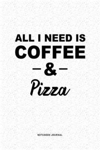 All I Need Is Coffee & Pizza