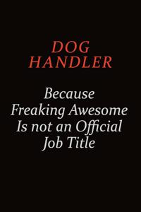 Dog Handler Because Freaking Awesome Is Not An Official job Title