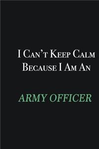 I cant Keep Calm because I am an Army officer