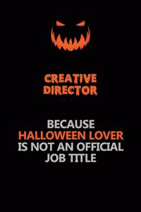 Creative Director Because Halloween Lover Is Not An Official Job Title