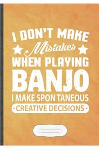 I Don't Make Mistakes When Playing Banjo. I Make Spontaneous Creative Decisions
