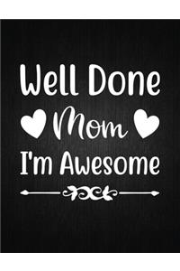 Well Done Mom, I'm Awesome